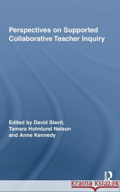 Perspectives on Supported Collaborative Teacher Inquiry Slavit David 9780415999267 Routledge