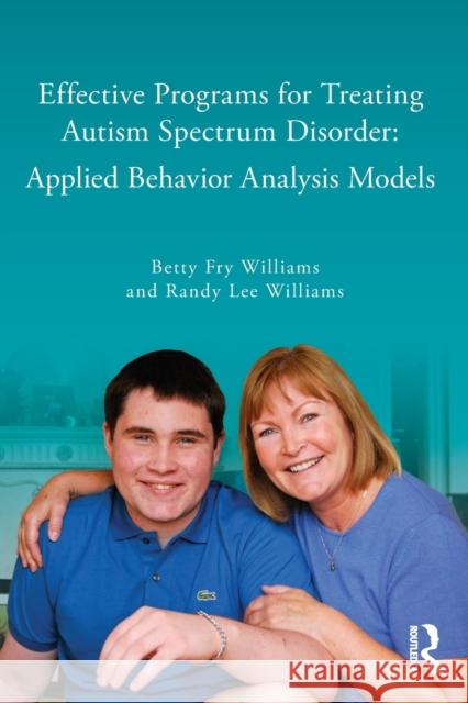 Effective Programs for Treating Autism Spectrum Disorder: Applied Behavior Analysis Models Williams, Betty Fry 9780415999328 Taylor & Francis