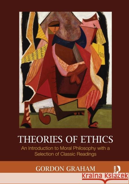 Theories of Ethics: An Introduction to Moral Philosophy with a Selection of Classic Readings Graham, Gordon 9780415999472