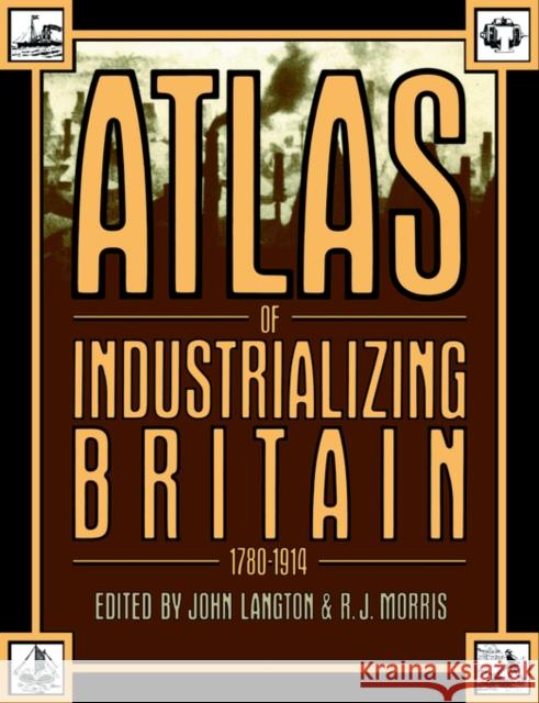 Atlas of Industrializing Britain, 1780-1914 R. J. Morris Langton John                             John Langton 9780416303001 Routledge