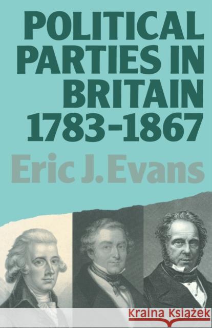 Political Parties in Britain 1783-1867 Eric J. Evans 9780416374001 TAYLOR & FRANCIS LTD