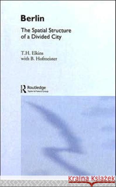 Berlin : The Spatial Structure of a Divided City T. H. Elkins B. Hofmeister 9780416922202 Routledge