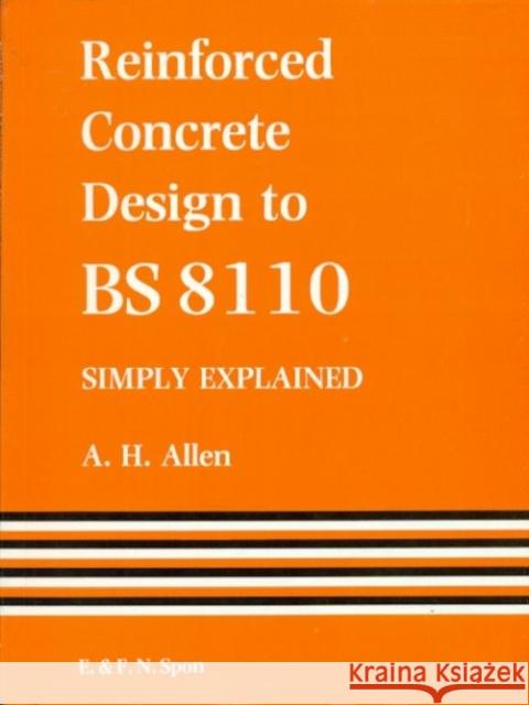 Reinforced Concrete Design to Bs 8110 Simply Explained Allen, A. 9780419145509 Spons Architecture Price Book