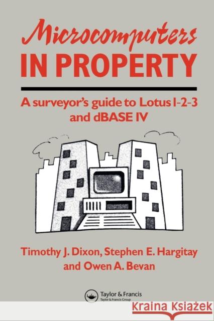 Microcomputers in Property : A surveyor's guide to Lotus 1-2-3 and dBASE IV Spon                                     T. J. Dixon O. Bevan 9780419152606 Spon E & F N (UK)