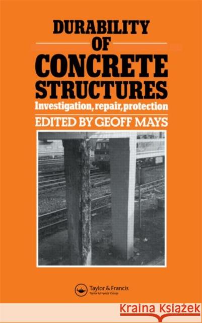 Durability of Concrete Structures : Investigation, repair, protection G. C. Mays Geoffrey Mays 9780419156208 Taylor & Francis