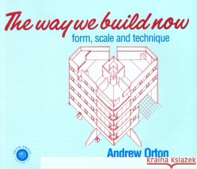 The Way We Build Now : Form, Scale and Technique Andrew Orton 9780419157809 Spon E & F N (UK)