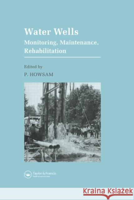 Water Wells - Monitoring, Maintenance, Rehabilitation : Proceedings of the International Groundwater Engineering Conference, Cranfield Institute of Technology, UK P. Howsam 9780419167501 Spon E & F N (UK)