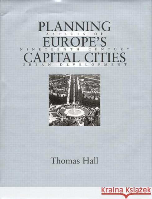 Planning Europe's Capital Cities : Aspects of Nineteenth-Century Urban Development Thomas Hall 9780419172901 E & FN Spon