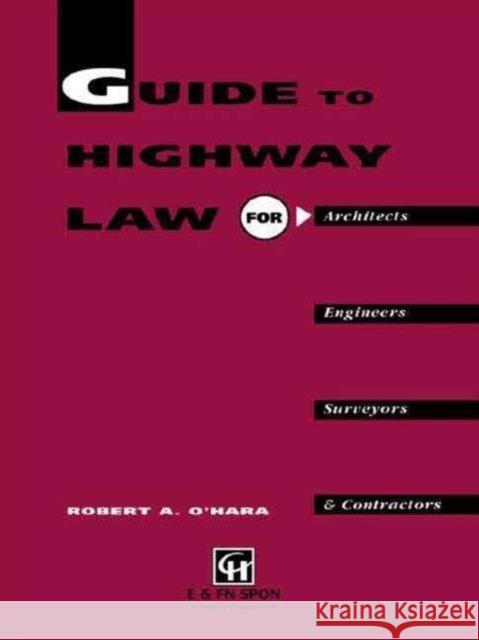 Guide to Highway Law for Architects, Engineers, Surveyors and Contractors Robert A. O'Hara 9780419173304 Taylor & Francis Group