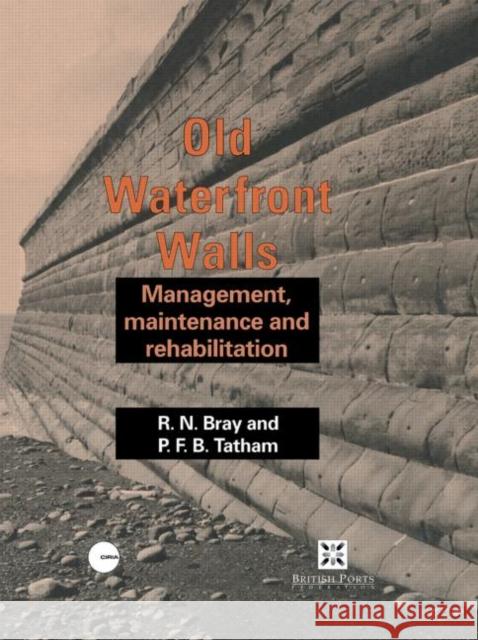 Old Waterfront Walls : Management, maintenance and rehabilitation R. N. Bray P. F. B. Tatham 9780419176404 Taylor & Francis Group