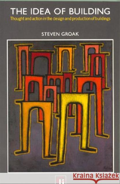 The Idea of Building: Thought and Action in the Design and Production of Buildings Groak, Steven 9780419178309 Spons Architecture Price Book