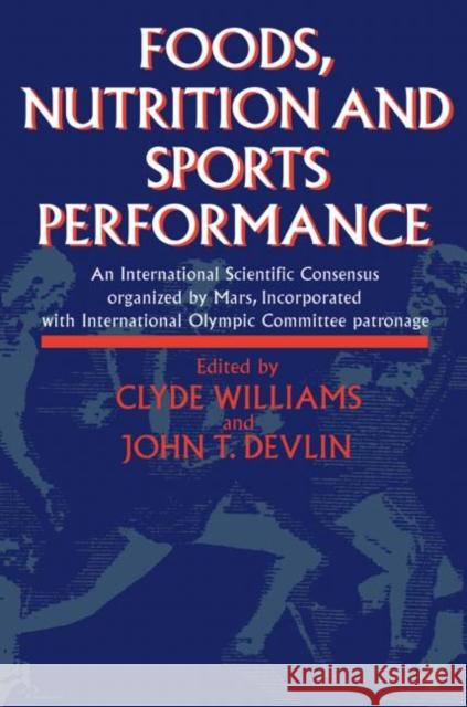 Foods, Nutrition and Sports Performance : An international Scientific Consensus organized by Mars Incorporated with International Olympic Committee patronage Clyde Williams John T. Devlin 9780419178903 Spon E & F N (UK)