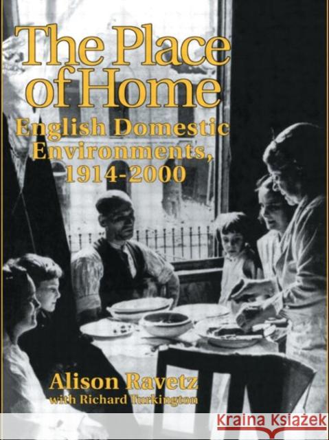 The Place of Home : English domestic environments, 1914-2000 Alison Ravetz Richard Turkington 9780419179801