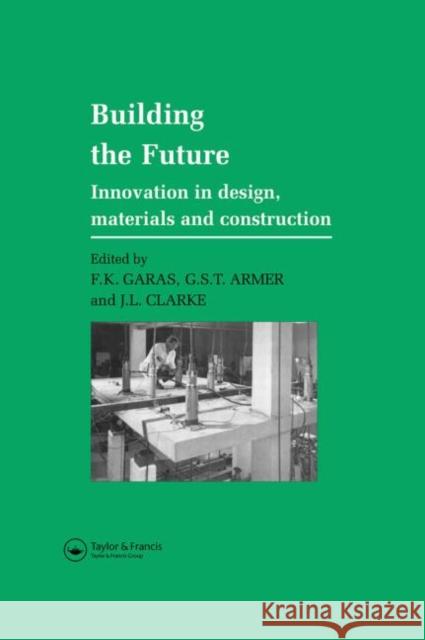 Building the Future : Innovation in design, materials and construction G.S.T. Armer J.L. Clarke F.K. Garas 9780419183808 Taylor & Francis