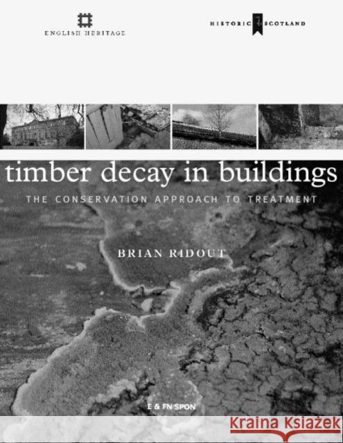 Timber Decay in Buildings : The Conservation Approach to Treatment Brian Ridout 9780419188209 0