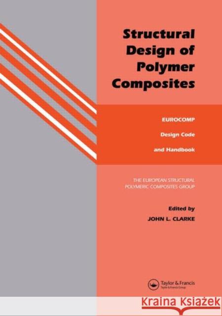 Structural Design of Polymer Composites : Eurocomp Design Code and Background Document John L. Clarke 9780419194507
