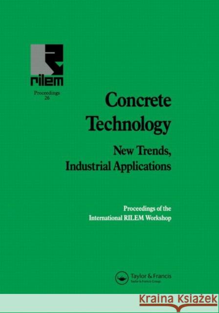 Concrete Technology: New Trends, Industrial Applications : Proceedings of the International RILEM workshop A. Aguado R. Gettu S. Shah 9780419201502 Taylor & Francis