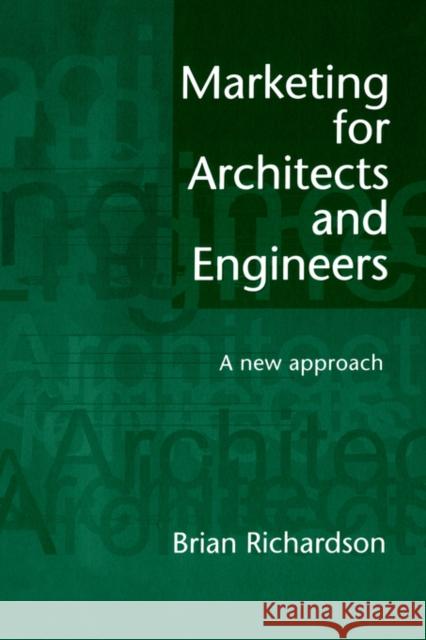 Marketing for Architects and Engineers: A new approach Richardson, Brian 9780419202905 Spon E & F N (UK)