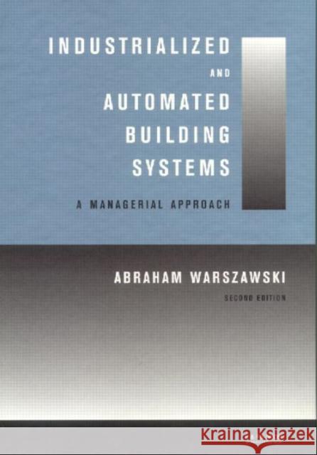 Industrialized and Automated Building Systems : A Managerial Approach Abraham Warszawski Warszawski 9780419206200 Brunner-Routledge