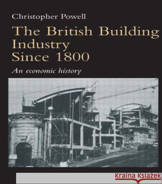 The British Building Industry since 1800: An economic history Powell, Christopher 9780419207306 E & FN Spon