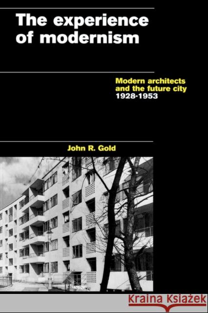 The Experience of Modernism: Modern Architects and the Future City, 1928-53 Gold, John R. 9780419207405 Sponpress
