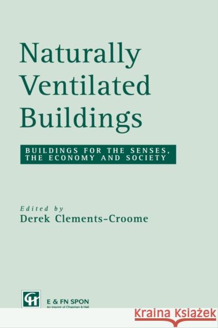 Naturally Ventilated Buildings: Building for the Senses, the Economy and Society Clements-Croome, Derek 9780419215202 Taylor & Francis Group