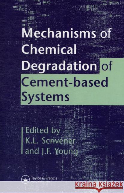 Mechanisms of Chemical Degradation of Cement-based Systems Spon                                     K. L. Scrivener J. F. Young 9780419215707 Spon E & F N (UK)