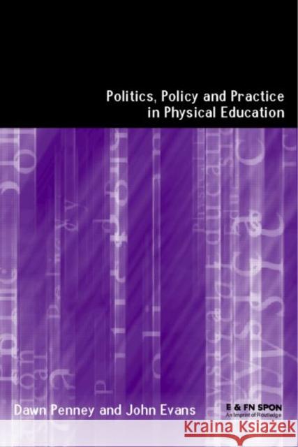 Politics, Policy and Practice in Physical Education Dawn Penny John Evans Dawn Penney 9780419219507 E & FN Spon