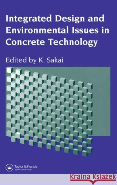 Integrated Design and Environmental Issues in Concrete Technology K. Sakai K. Sakai  9780419221807 Taylor & Francis