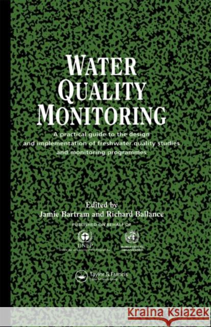 Water Quality Monitoring : A Practical Guide to the Design and Implementation of Freshwater Quality Studies and Monitoring Programmes Jamie Bartram Richard Ballance 9780419223207 Taylor & Francis Group