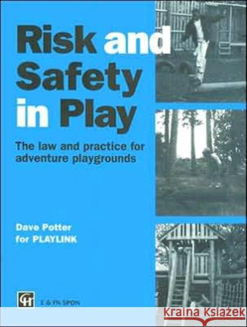 Risk and Safety in Play : The law and practice for adventure playgrounds Dave Potter 9780419223702 E & FN Spon