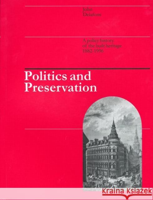 Politics and Preservation: A Policy History of the Built Heritage 1882-1996 Delafons, John 9780419224006 Taylor & Francis Group