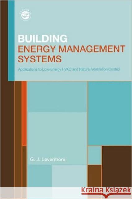 Building Energy Management Systems: An Application to Heating, Natural Ventilation, Lighting and Occupant Satisfaction Levermore, Geoff 9780419225904 Brunner-Routledge