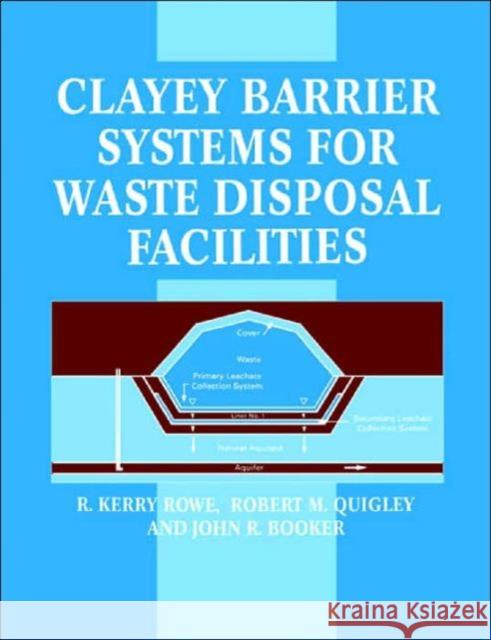 Clayey Barrier Systems for Waste Disposal Facilities Spon                                     R. M. University O. Quigley R. K. Rowe 9780419226000 Taylor & Francis Group