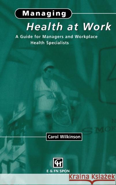 Managing Health at Work: A Guide for Managers and Workplace Health Specialists Wilkinson, C. 9780419229803 CRC Press
