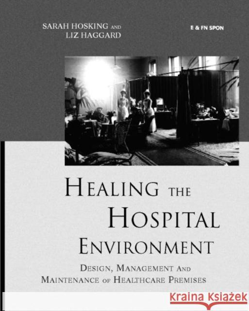 Healing the Hospital Environment: Design, Management and Maintenance of Healthcare Premises Haggard, Liz 9780419231707 E & FN Spon