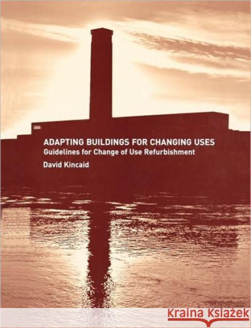 Adapting Buildings for Changing Uses: Guidelines for Change of Use Refurbishment Kincaid, David 9780419235705 Spons Architecture Price Book