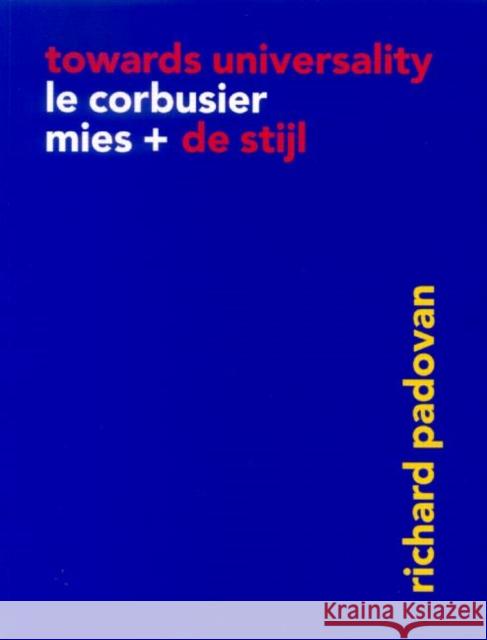 Towards Universality: Le Corbusier, Mies, and de Stijl Padovan, Richard 9780419240303 Routledge