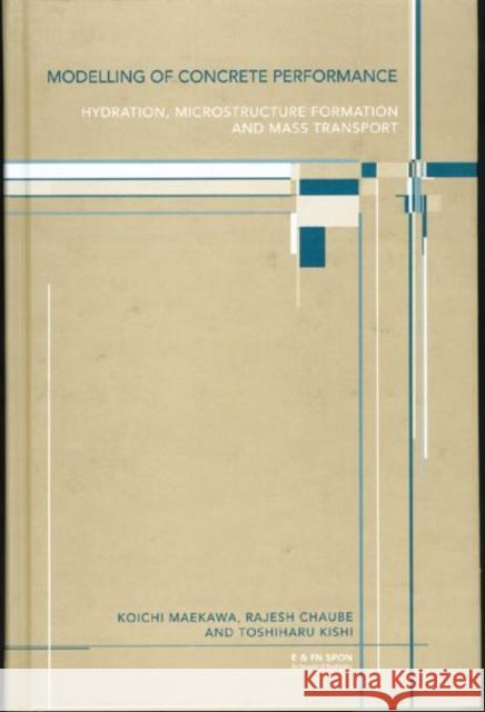 Modelling of Concrete Performance : Hydration, Microstructure and Mass Transport Koichi Maekawa Rajesh Chaube Toshiharu Kishi 9780419242000 Brunner-Routledge