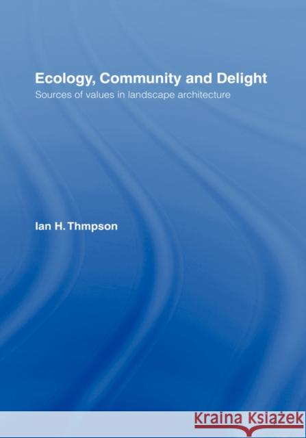 Ecology, Community and Delight: An Inquiry Into Values in Landscape Architecture Thompson, Ian 9780419251507 E & FN Spon
