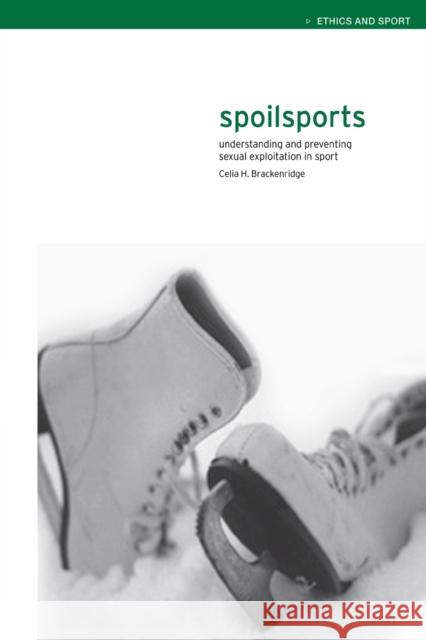 Spoilsports: Understanding and Preventing Sexual Exploitation in Sport Brackenridge, Celia 9780419257806 Routledge