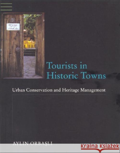 Tourists in Historic Towns: Urban Conservation and Heritage Management Orbasli, Aylin 9780419259305 E & FN Spon
