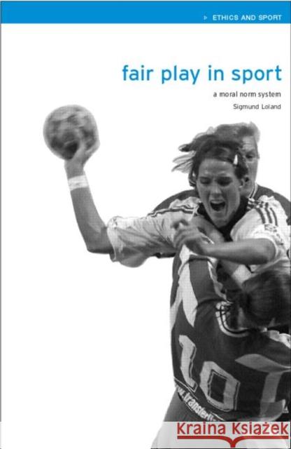 Fair Play in Sport: A Moral Norm System Loland, Sigmund 9780419260707 Routledge