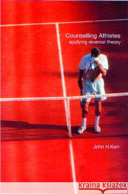 Counselling Athletes: Applying Reversal Theory J. H. Kerr 9780419261308 Routledge