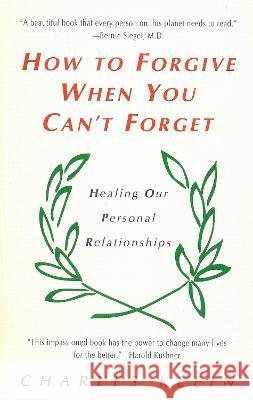 How to Forgive When You Can't Forget: Healing Our Personal Relationships Klein, Charles 9780425160046