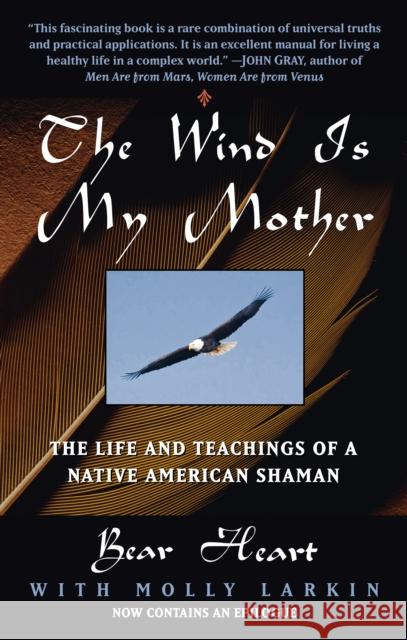 The Wind Is My Mother: The Life and Teachings of a Native American Shaman Bear Heart Molly Larkin Molly Larkin 9780425161609 Berkley Publishing Group