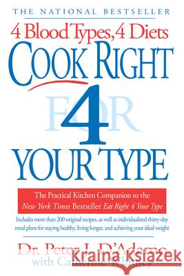 Cook Right 4 Your Type: The Practical Kitchen Companion to Eat Right 4 Your Type Peter J. D'Adamo Catherine Whitney 9780425173299 Berkley Publishing Group