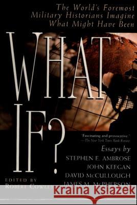 What If?: The World's Foremost Military Historians Imagine What Might Have Been Robert Cowley John Keegan Stephen E. Ambrose 9780425176429 Berkley Publishing Group