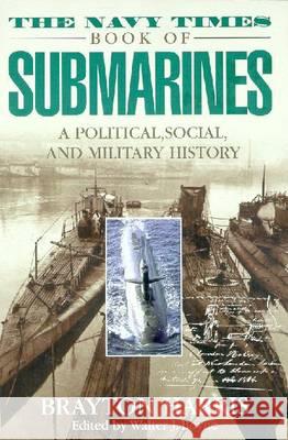 The Navy Times Book of Submarines: A Political, Social Andmilitary His Brayton Harris Walter J. Boyne 9780425178386