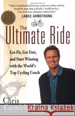 The Ultimate Ride: Get Fit, Get Fast, and Start Winning with the World's Top Cycling Coach Chris Carmichael Jim Rutberg 9780425196014 Berkley Publishing Group